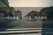 行业报道：91吃瓜，吃瓜资讯