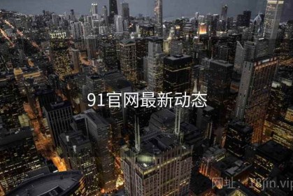 91官网最新动态