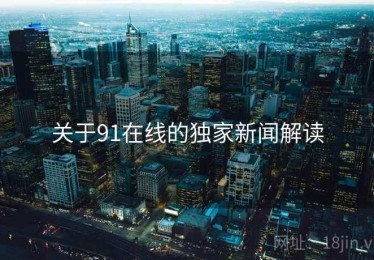 关于91在线的独家新闻解读