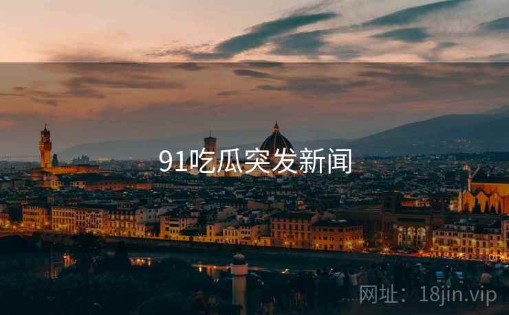 91吃瓜突发新闻