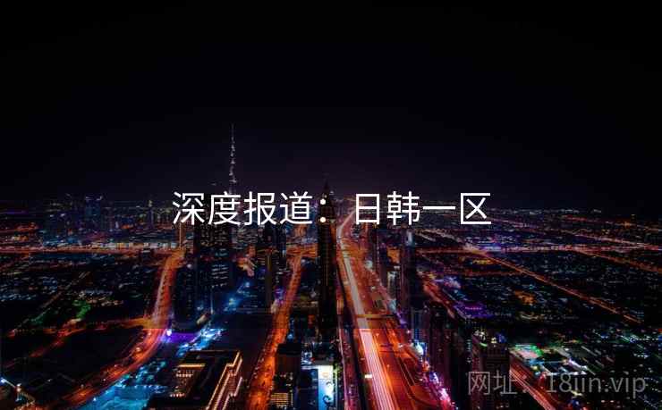 深度报道：日韩一区