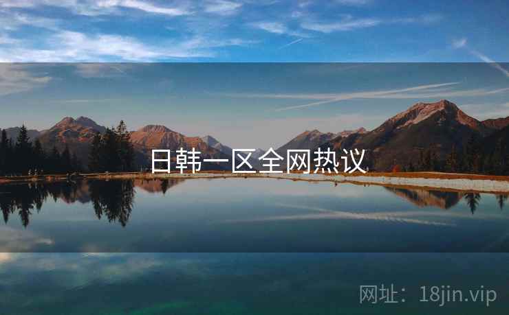 日韩一区全网热议