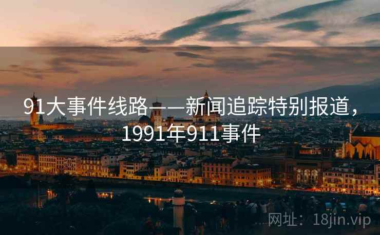 91大事件线路——新闻追踪特别报道，1991年911事件