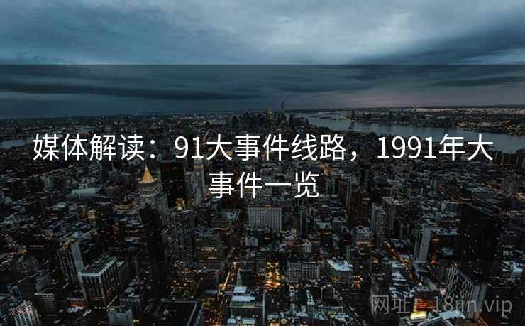 媒体解读：91大事件线路，1991年大事件一览