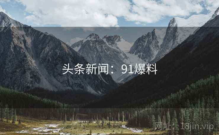 头条新闻：91爆料